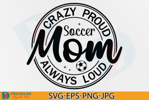 Crazy Proud Always Soccer Mom SVG for T-Shirt Designs