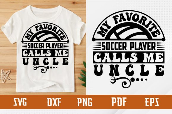 Favorite Soccer Player Calls Me Uncle Graphics for T-Shirt Designs
