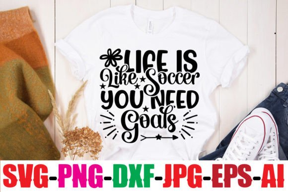 Life is Like Soccer You Need Goals T‑Shirt Graphics
