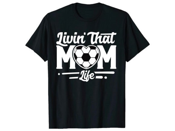 Livin That Mom Life Soccer T-Shirt: Graphics & T-Shirt Designs Review