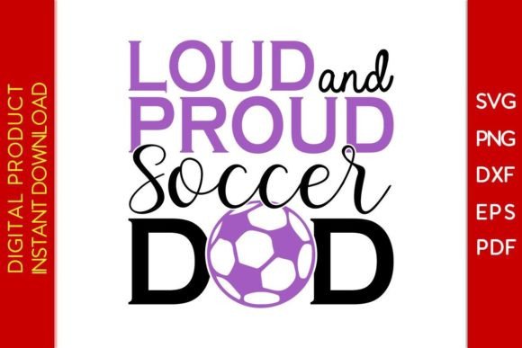 Loud and Proud Soccer Dad SVG: T-Shirt Designs & Graphics