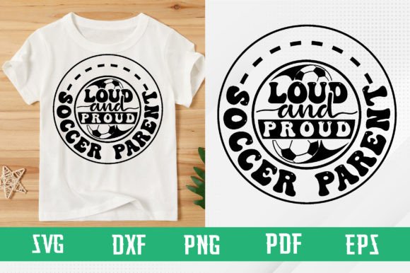 Loud and Proud Soccer Parent SVG Graphics for T-Shirts