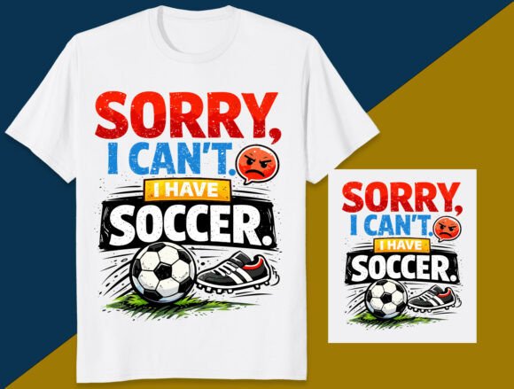 Sorry I Can’t I Have Soccer: Bold T-Shirt Graphics That Score
